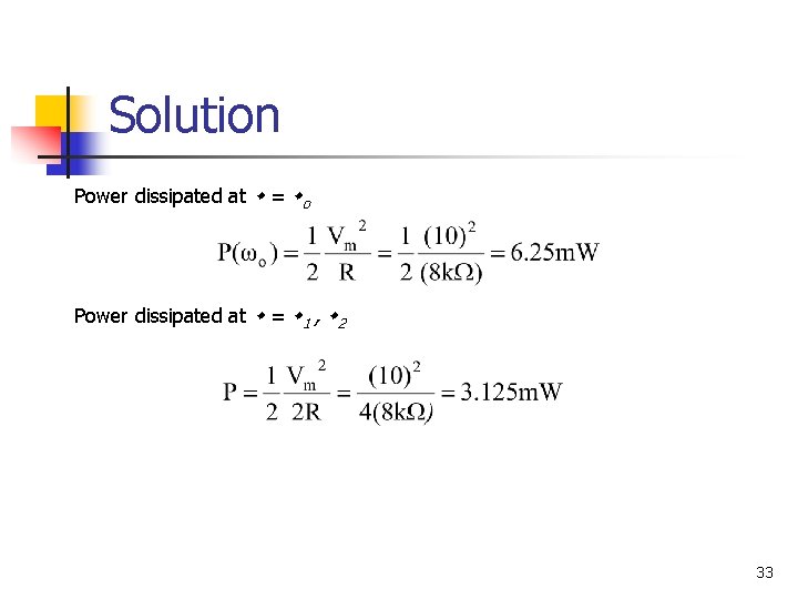 Solution Power dissipated at = o Power dissipated at = 1 , 2 33