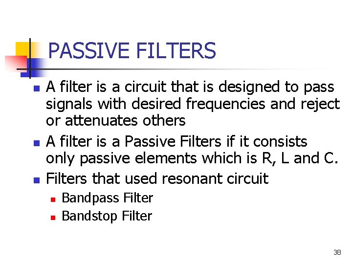 PASSIVE FILTERS n n n A filter is a circuit that is designed to