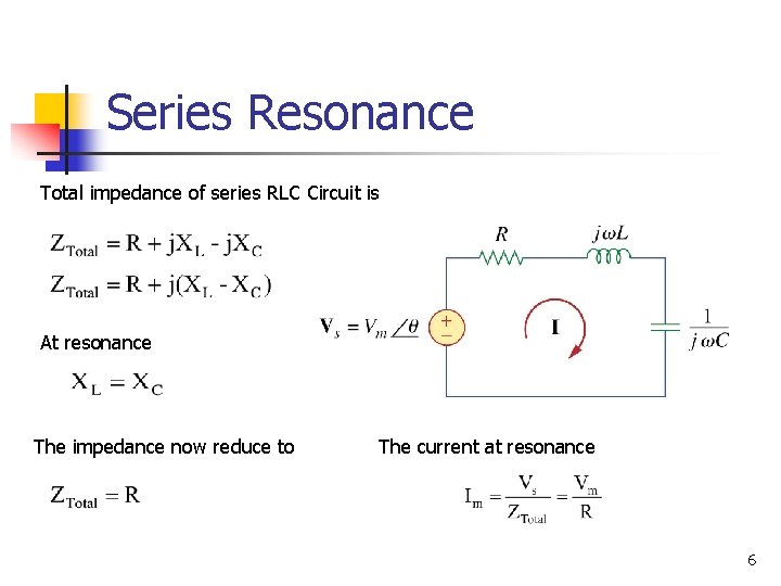 Series Resonance Total impedance of series RLC Circuit is At resonance The impedance now