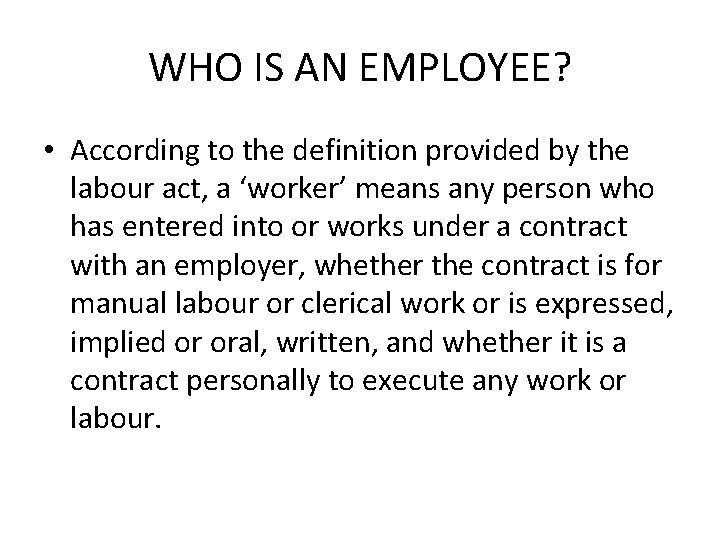 WHO IS AN EMPLOYEE? • According to the definition provided by the labour act,