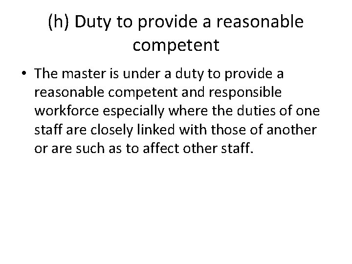 (h) Duty to provide a reasonable competent • The master is under a duty