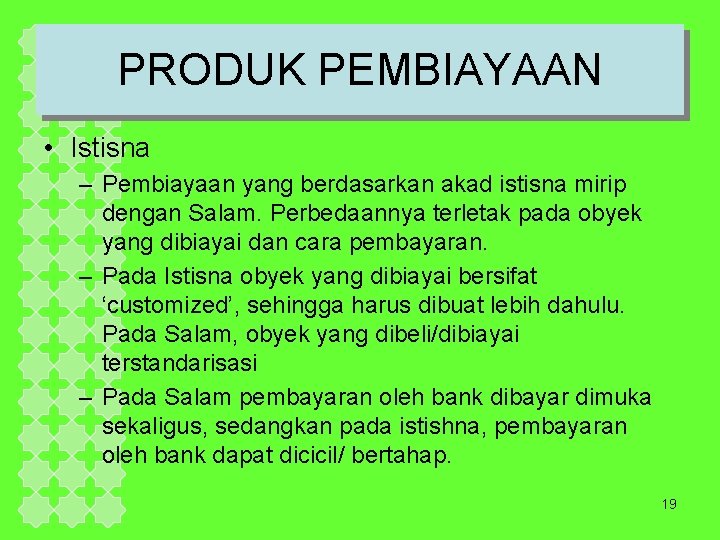 PRODUK PEMBIAYAAN • Istisna – Pembiayaan yang berdasarkan akad istisna mirip dengan Salam. Perbedaannya