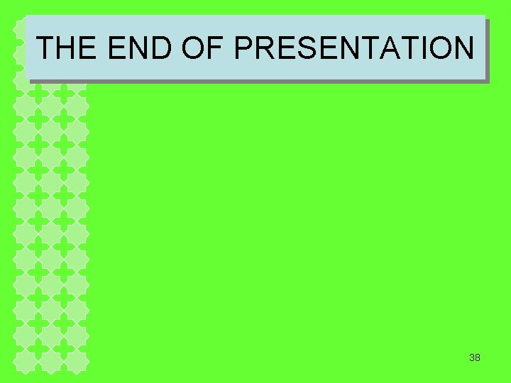 THE END OF PRESENTATION 38 