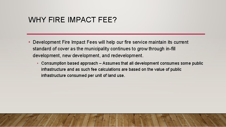 WHY FIRE IMPACT FEE? • Development Fire Impact Fees will help our fire service