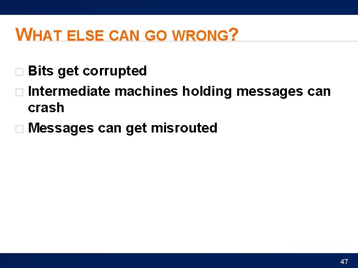 WHAT ELSE CAN GO WRONG? Bits get corrupted � Intermediate machines holding messages can