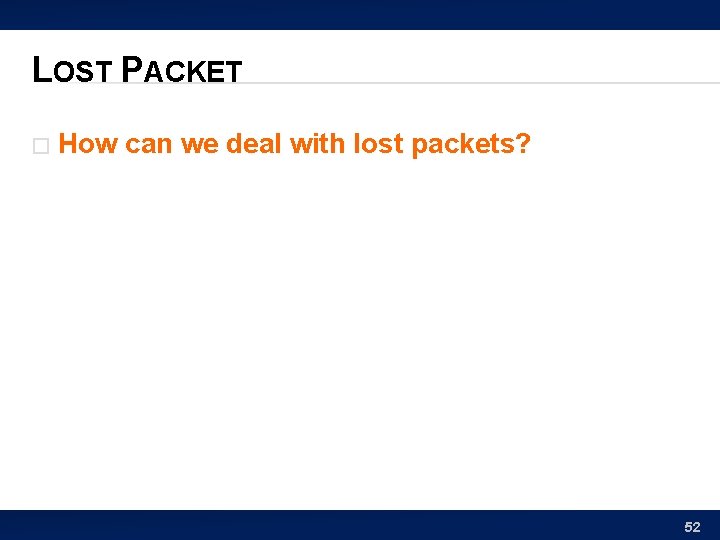 LOST PACKET � How can we deal with lost packets? 52 