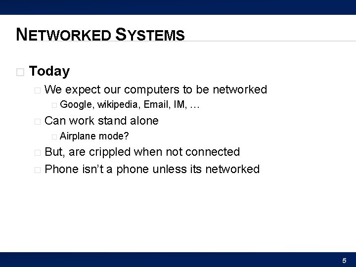 NETWORKED SYSTEMS � Today � We expect our computers to be networked � Google,
