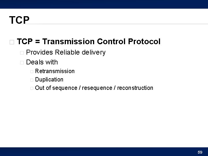 TCP � TCP = Transmission Control Protocol Provides Reliable delivery � Deals with �