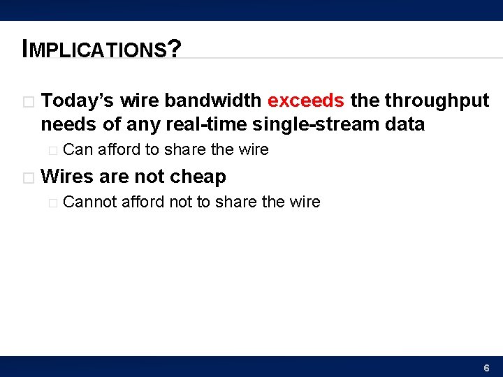 IMPLICATIONS? � Today’s wire bandwidth exceeds the throughput needs of any real-time single-stream data