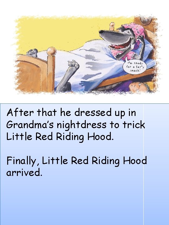 After that he dressed up in Grandma’s nightdress to trick Little Red Riding Hood.