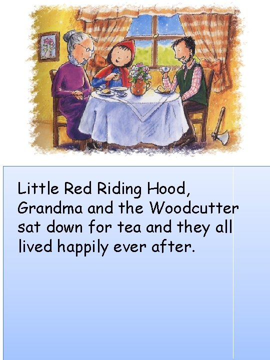 Little Red Riding Hood, Grandma and the Woodcutter sat down for tea and they