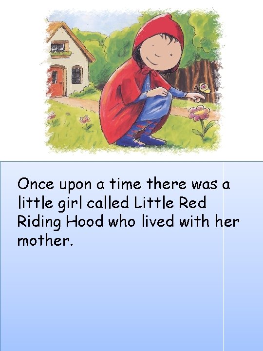 Once upon a time there was a little girl called Little Red Riding Hood