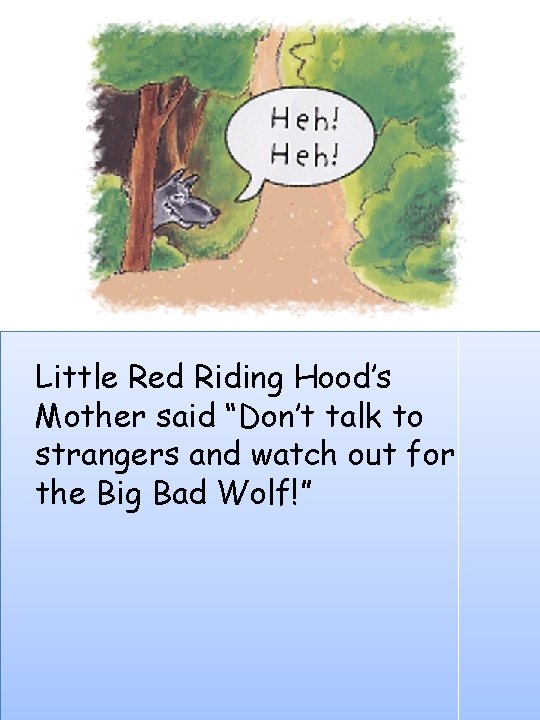 Little Red Riding Hood’s Mother said “Don’t talk to strangers and watch out for