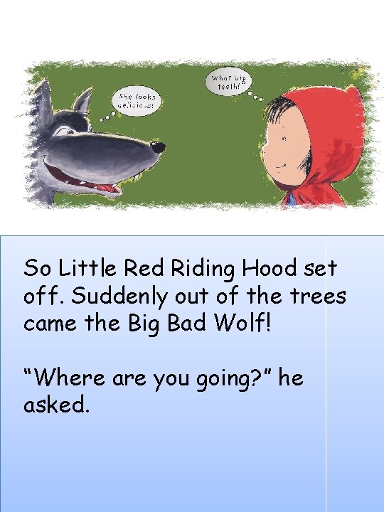 So Little Red Riding Hood set off. Suddenly out of the trees came the