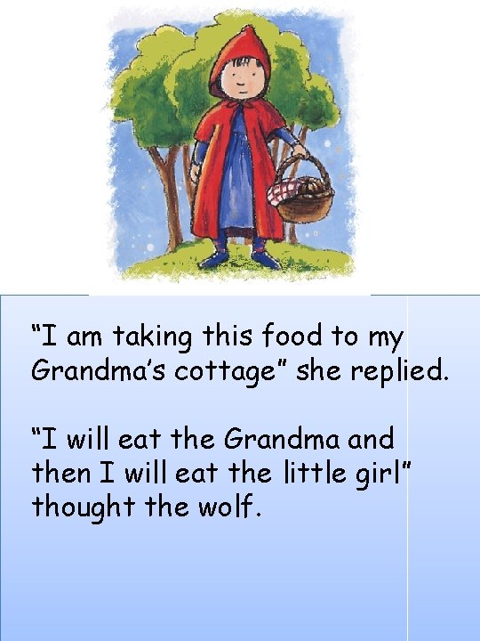 “I am taking this food to my Grandma’s cottage” she replied. “I will eat
