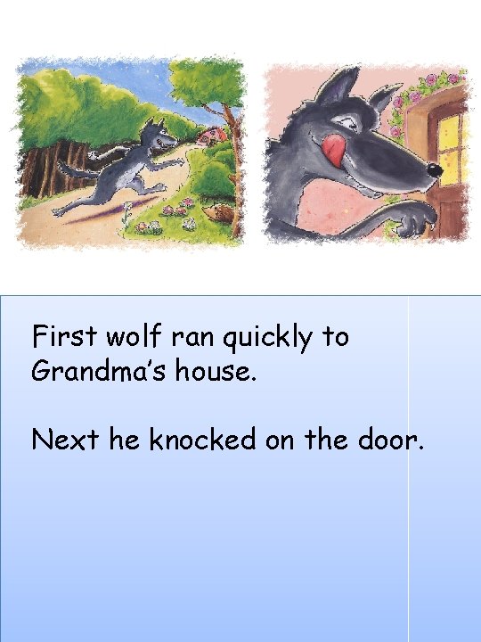 First wolf ran quickly to Grandma’s house. Next he knocked on the door. 