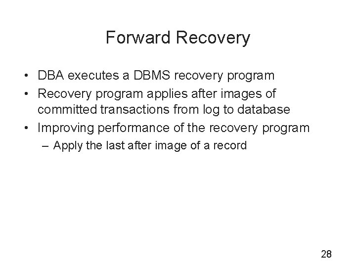 Forward Recovery • DBA executes a DBMS recovery program • Recovery program applies after