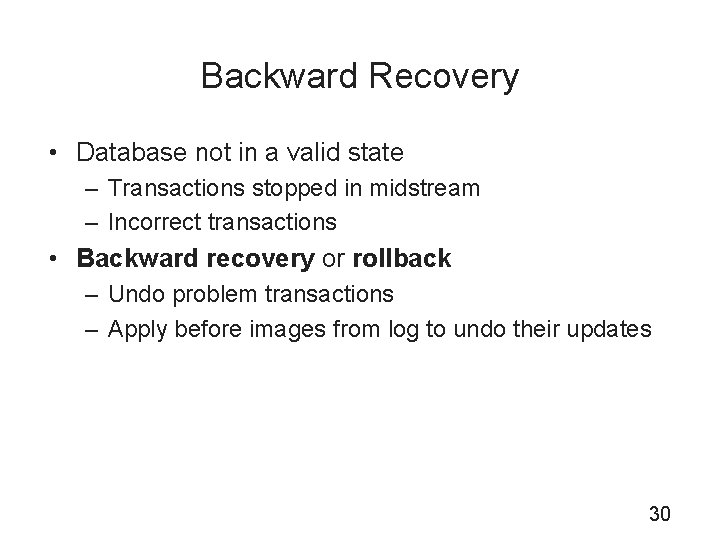 Backward Recovery • Database not in a valid state – Transactions stopped in midstream