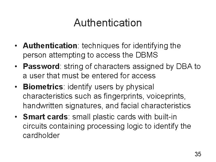 Authentication • Authentication: techniques for identifying the person attempting to access the DBMS •
