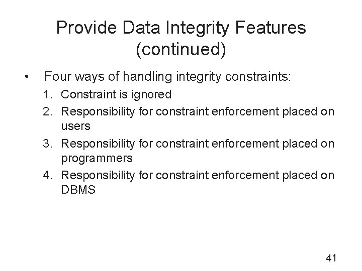 Provide Data Integrity Features (continued) • Four ways of handling integrity constraints: 1. Constraint
