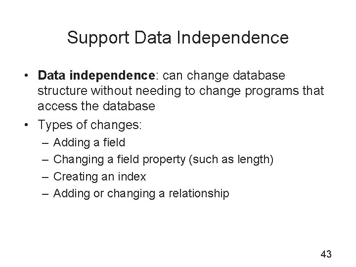 Support Data Independence • Data independence: can change database structure without needing to change