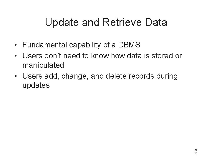 Update and Retrieve Data • Fundamental capability of a DBMS • Users don’t need