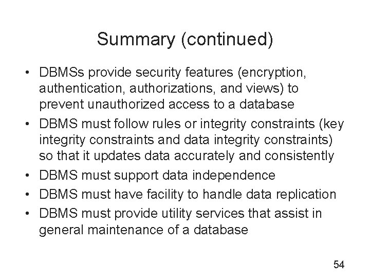 Summary (continued) • DBMSs provide security features (encryption, authentication, authorizations, and views) to prevent