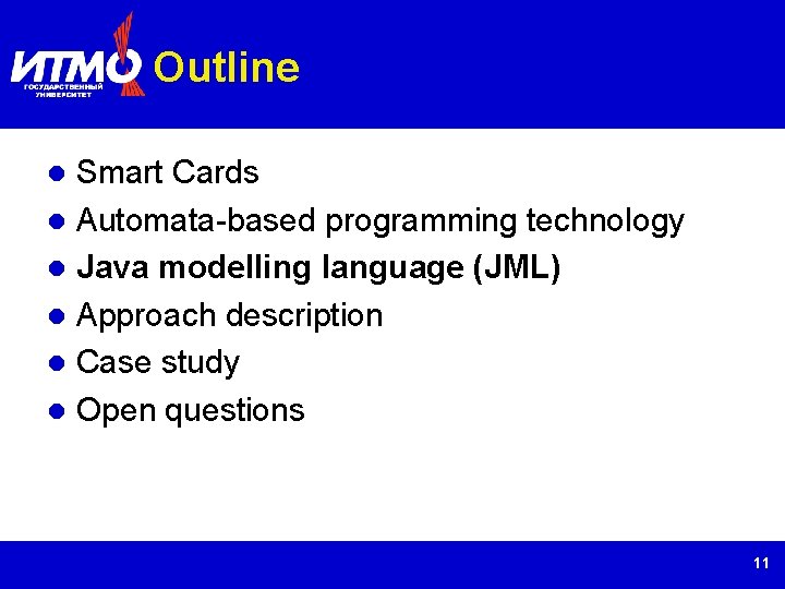 Outline Smart Cards Automata-based programming technology Java modelling language (JML) Approach description Case study