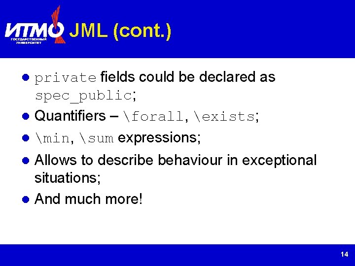 JML (cont. ) private fields could be declared as spec_public; Quantifiers – forall, exists;