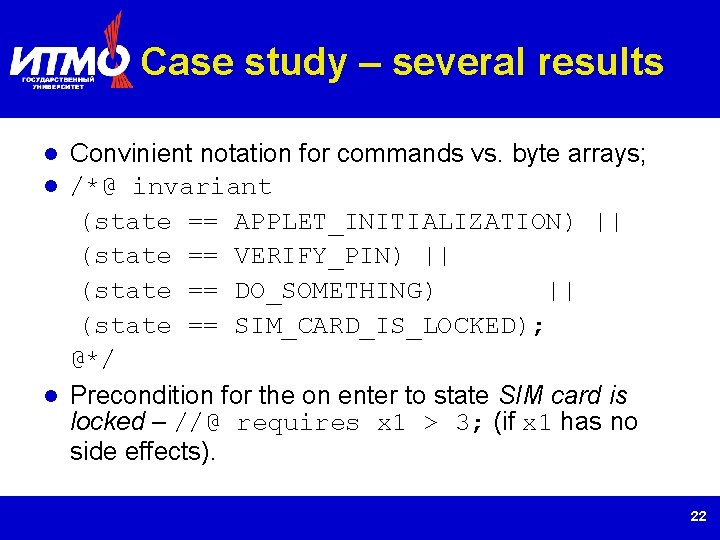 Case study – several results Convinient notation for commands vs. byte arrays; /*@ invariant