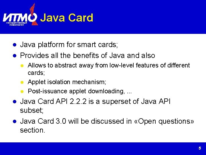 Java Card Java platform for smart cards; Provides all the benefits of Java and