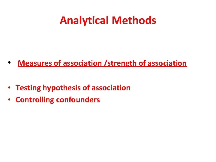 Analytical Methods • Measures of association /strength of association • Testing hypothesis of association