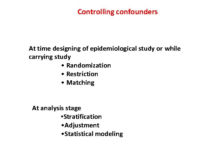 Controlling confounders At time designing of epidemiological study or while carrying study • Randomization