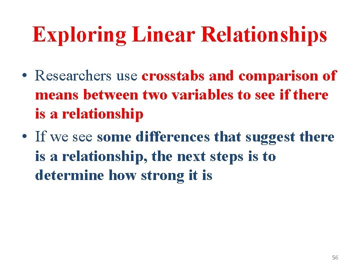 Exploring Linear Relationships • Researchers use crosstabs and comparison of means between two variables