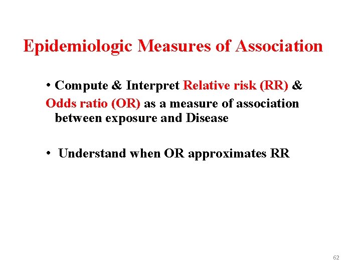 Epidemiologic Measures of Association • Compute & Interpret Relative risk (RR) & Odds ratio