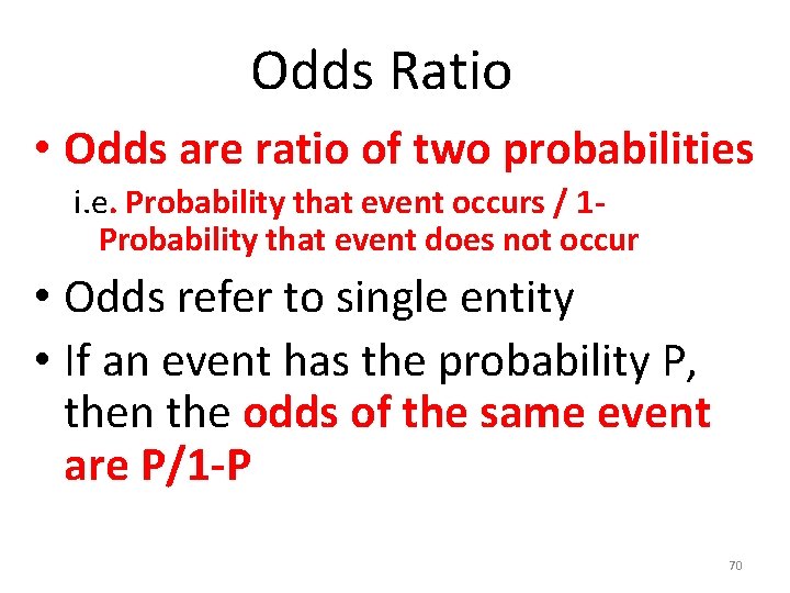 Odds Ratio • Odds are ratio of two probabilities i. e. Probability that event
