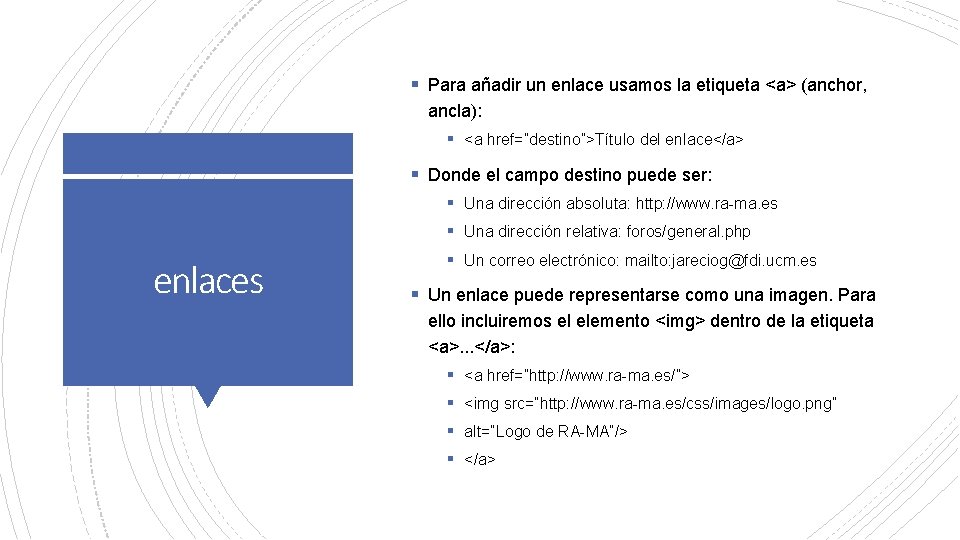§ Para añadir un enlace usamos la etiqueta <a> (anchor, ancla): § <a href=”destino”>Título