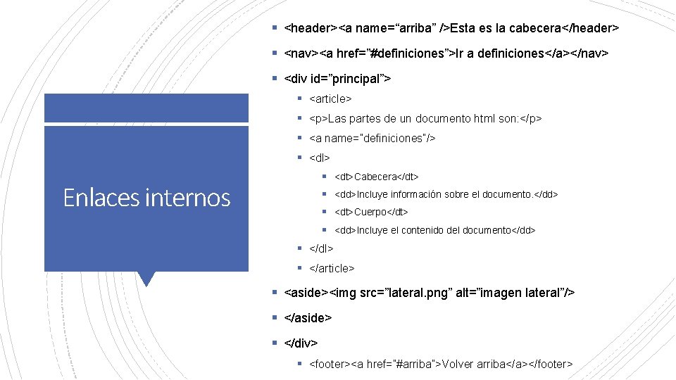 § <header><a name=“arriba” />Esta es la cabecera</header> § <nav><a href=”#definiciones”>Ir a definiciones</a></nav> § <div