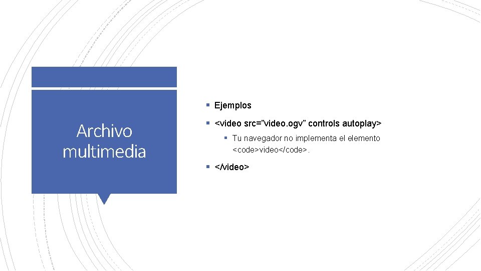 § Ejemplos Archivo multimedia § <video src=”video. ogv” controls autoplay> § Tu navegador no