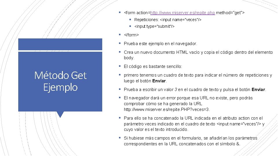 § <form action=http: //www. miserver. es/repite. php method=”get”> § Repeticiones: <input name=”veces”/> § <input