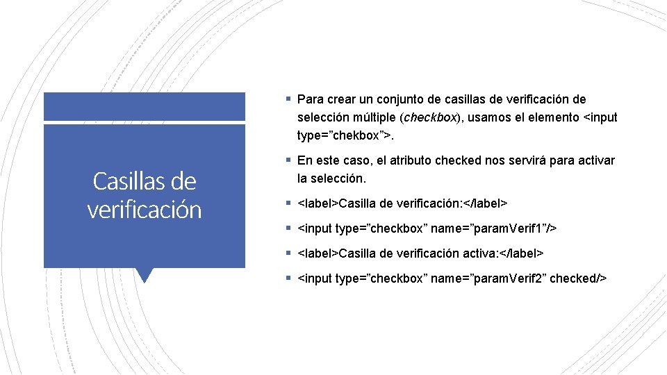 § Para crear un conjunto de casillas de verificación de selección múltiple (checkbox), usamos