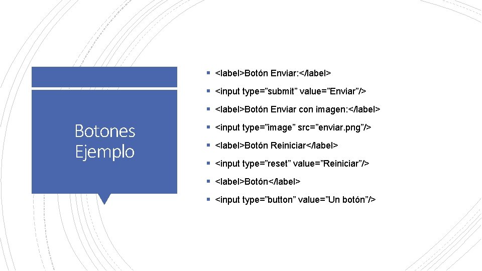 § <label>Botón Enviar: </label> § <input type=”submit” value=”Enviar”/> § <label>Botón Enviar con imagen: </label>