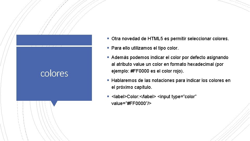 § Otra novedad de HTML 5 es permitir seleccionar colores. § Para ello utilizamos