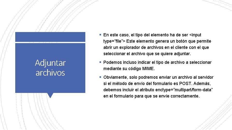 § En este caso, el tipo del elemento ha de ser <input type=”file”> Este