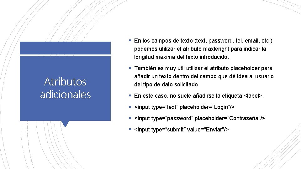 § En los campos de texto (text, password, tel, email, etc. ) podemos utilizar