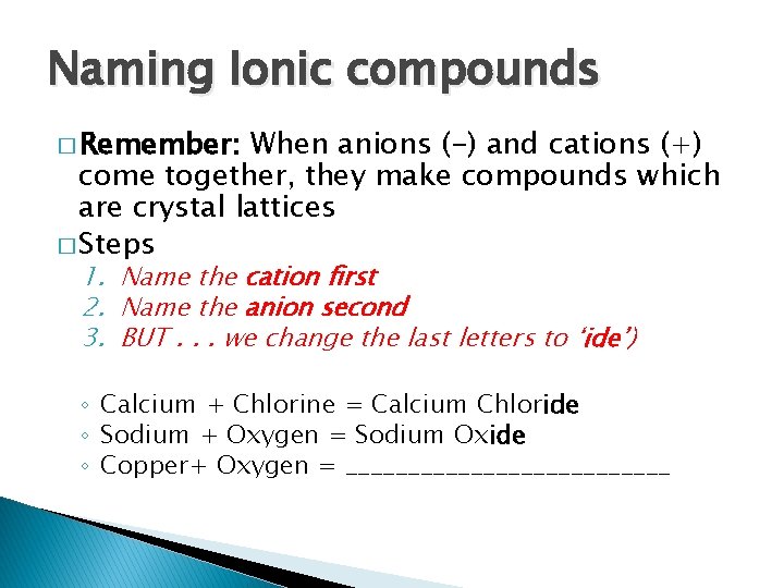 Naming Ionic compounds � Remember: When anions (-) and cations (+) come together, they