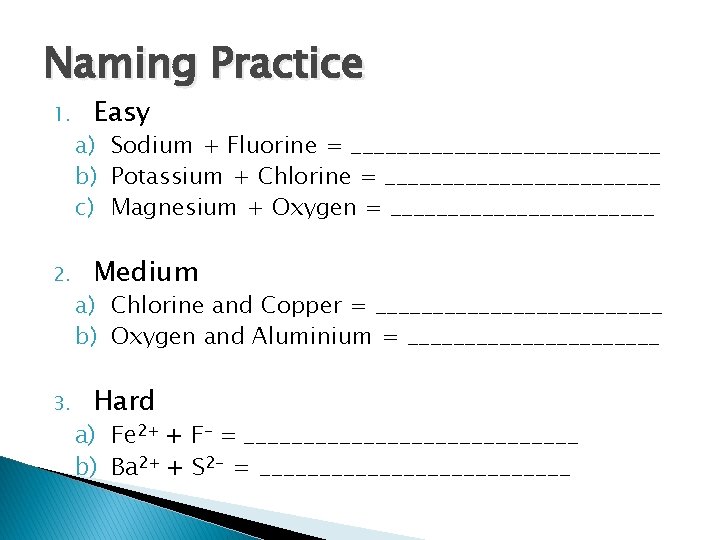 Naming Practice 1. 2. 3. Easy a) Sodium + Fluorine = ______________ b) Potassium