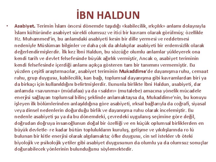 İBN HALDUN • Asabiyet. Terimin İslam öncesi dönemde taşıdığı «kabilecilik, ırkçılık» anlamı dolayısıyla İslam