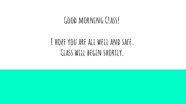 Good morning CLass! I hope you are all well and safe. Class will begin