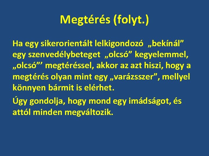 Megtérés (folyt. ) Ha egy sikerorientált lelkigondozó „bekínál” egy szenvedélybeteget „olcsó” kegyelemmel, „olcsó”’ megtéréssel,